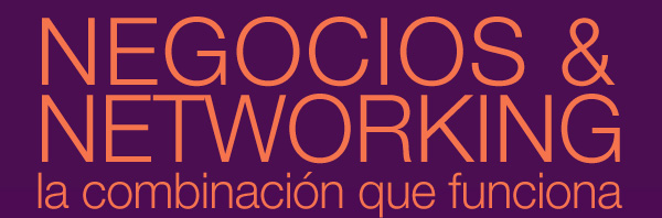 NEGOCIOS & NETWORKING // La Combinación que Funciona